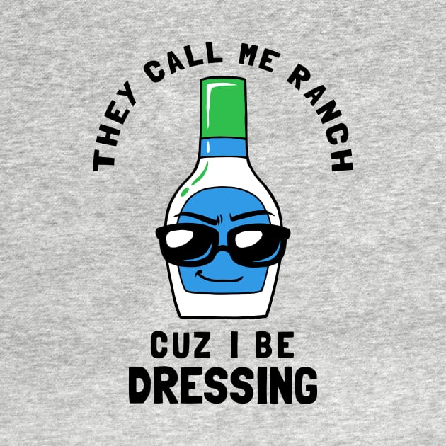 They Call Me Ranch Coz I Be Dressing by dumbshirts